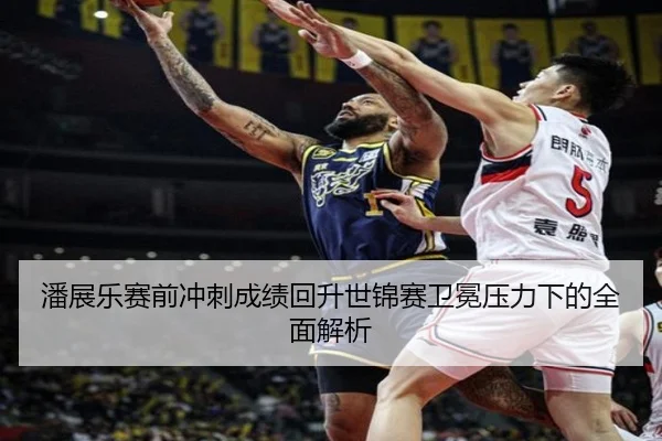 潘展乐赛前冲刺成绩回升世锦赛卫冕压力下的全面解析