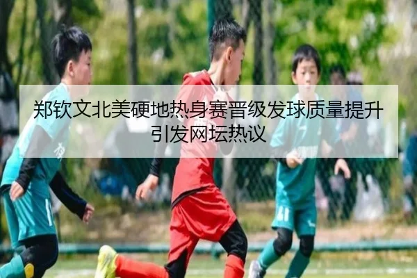 郑钦文北美硬地热身赛晋级发球质量提升引发网坛热议